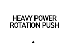 HEAVY POWER ROTATION PUSH